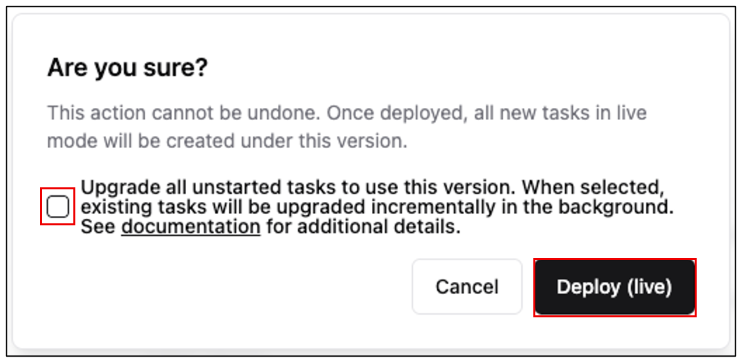 On the Are you sure? pop-up select the checkbox if you want to Upgrade all unstarted tasks to use this version. When selected, existing tasks will be upgraded incrementally in the background. Then click Deploy.